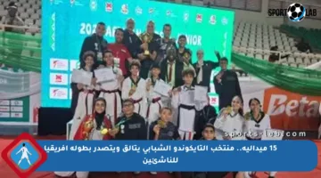 15 ميدالية.. منتخب التايكوندو الشبابي يتألق ويتصدر بطولة أفريقيا للناشئين